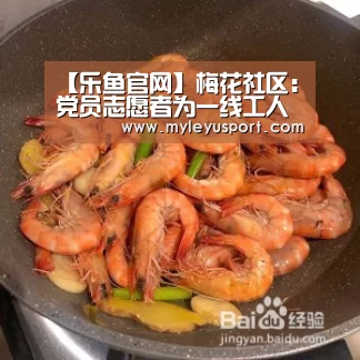 【乐鱼官网】梅花社区:党员志愿者为一线工人师傅送绿豆汤解暑(图1) 乐鱼官网